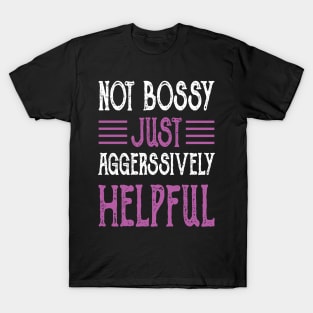 Not Bossy Just Aggressively Helpful T-Shirt